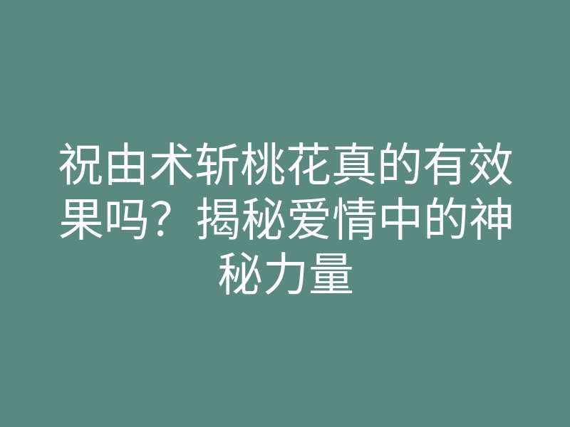 祝由术斩桃花真的有效果吗?揭秘爱情中的神秘力量