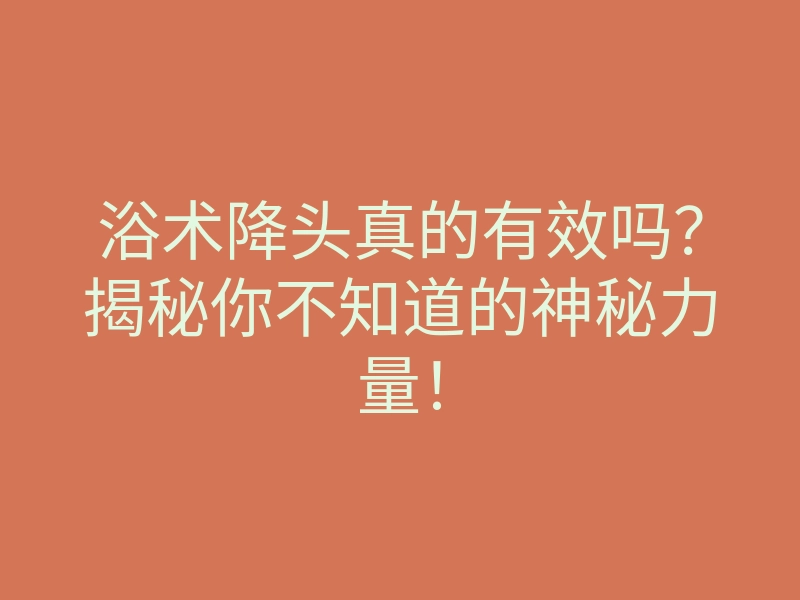 浴术降头真的有效吗？揭秘你不知道的神秘力量！
