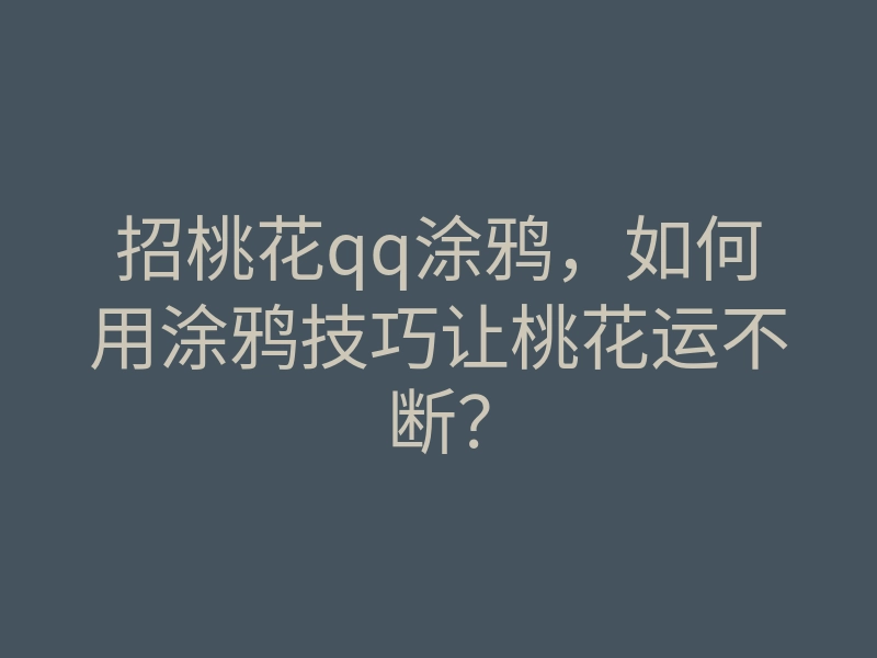 招桃花qq涂鸦,如何用涂鸦技巧让桃花运不断?