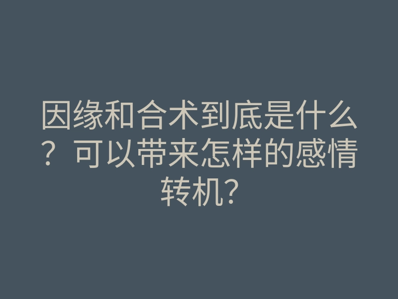 因缘和合术到底是什么?可以带来怎样的感情转机?