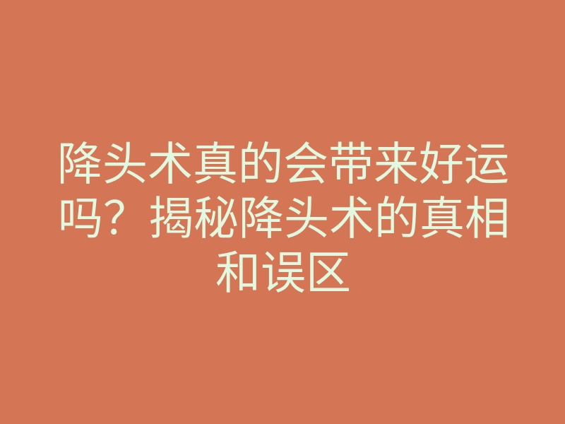 降头术真的会带来好运吗？揭秘降头术的真相和误区