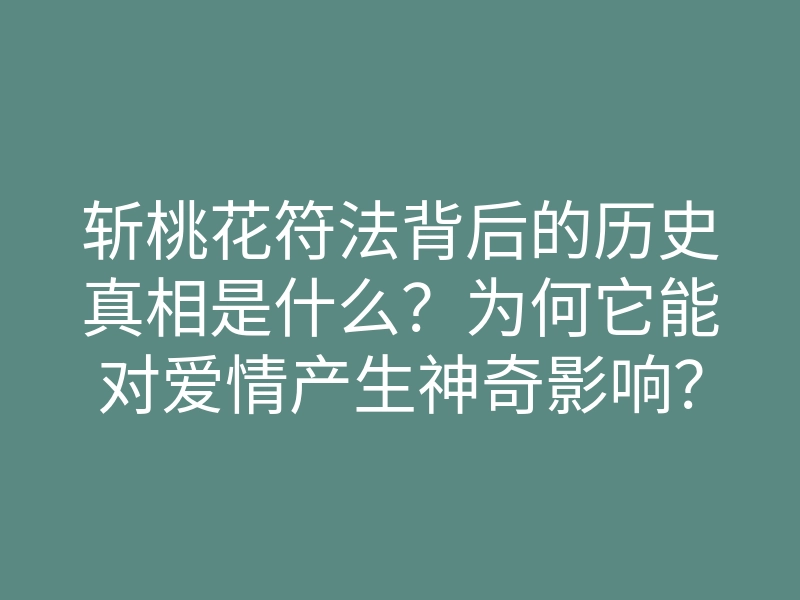 斩桃花符法背后的历史真相是什么?为何它能对爱情产生神奇影响?