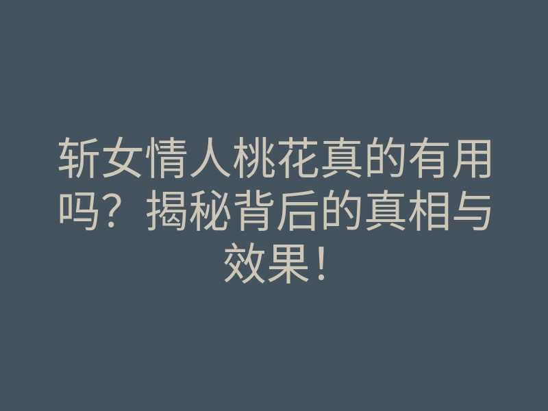斩女情人桃花真的有用吗?揭秘背后的真相与效果!