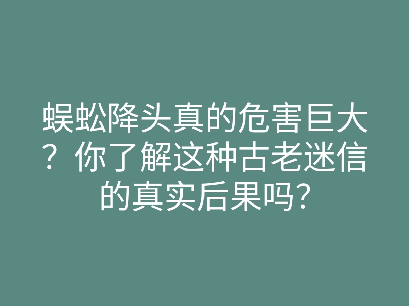 蜈蚣降头真的危害巨大?你了解这种古老迷信的真实后果吗?