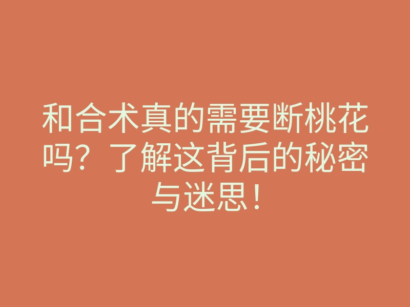 和合术真的需要断桃花吗?了解这背后的秘密与迷思!