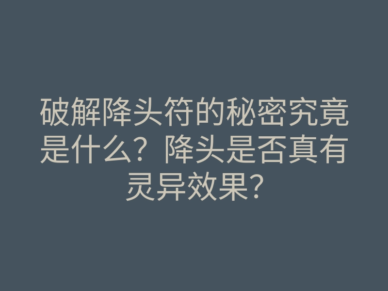 破解降头符的秘密究竟是什么?降头是否真有灵异效果?