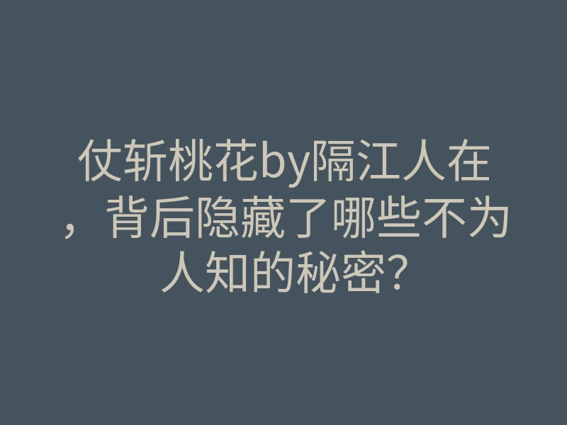 仗斩桃花by隔江人在,背后隐藏了哪些不为人知的秘密?