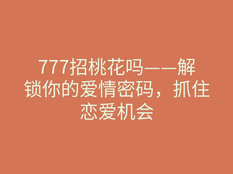 777招桃花吗——解锁你的爱情密码，抓住恋爱机会