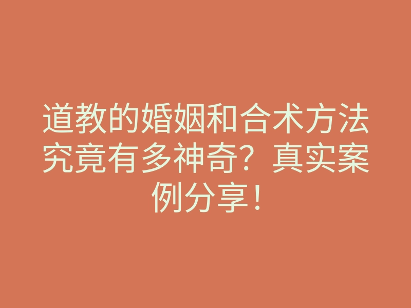 道教的婚姻和合术方法究竟有多神奇?真实案例分享!