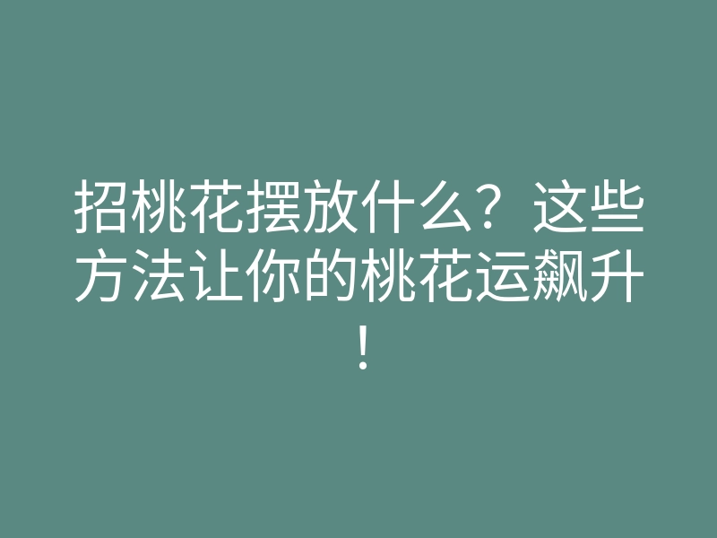 招桃花摆放什么?这些方法让你的桃花运飙升!