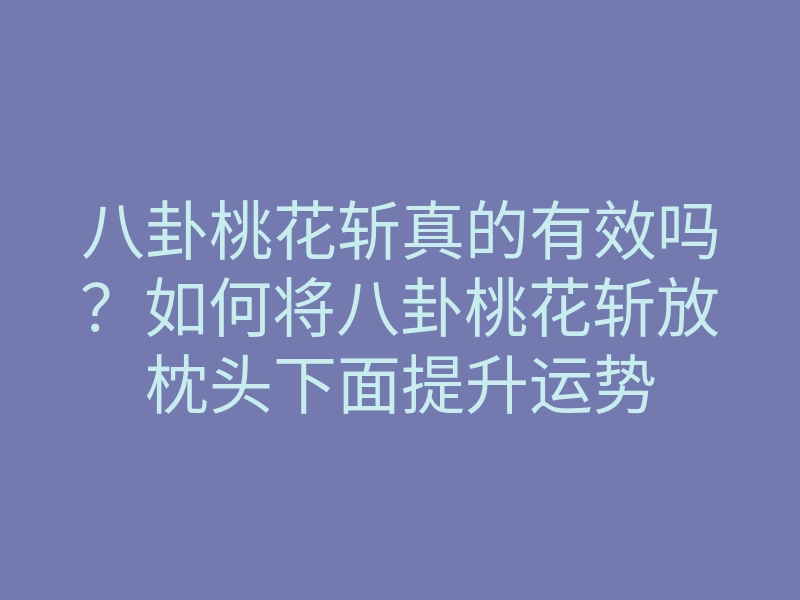 八卦桃花斩真的有效吗?如何将八卦桃花斩放枕头下面提升运势