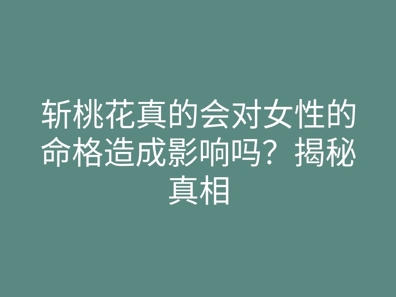 斩桃花真的会对女性的命格造成影响吗?揭秘真相