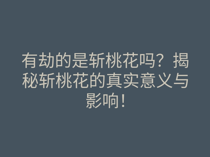 有劫的是斩桃花吗?揭秘斩桃花的真实意义与影响!
