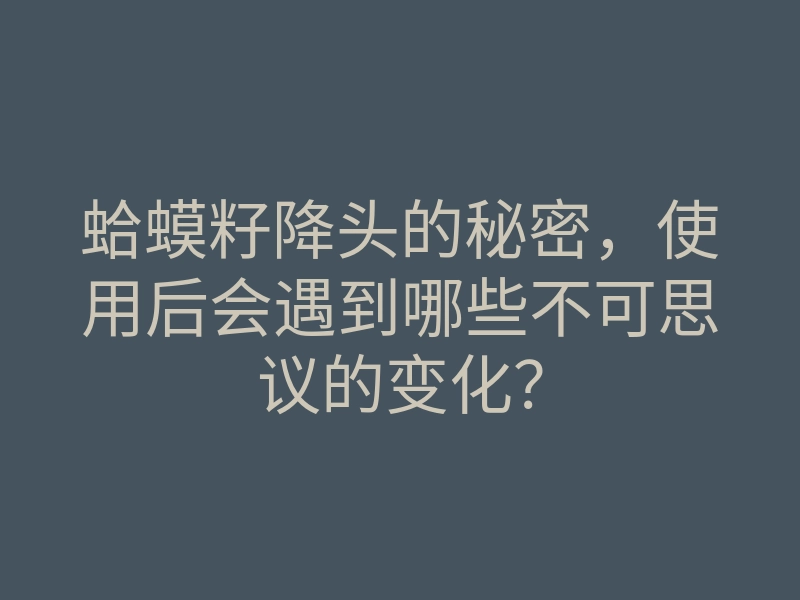 蛤蟆籽降头的秘密,使用后会遇到哪些不可思议的变化?