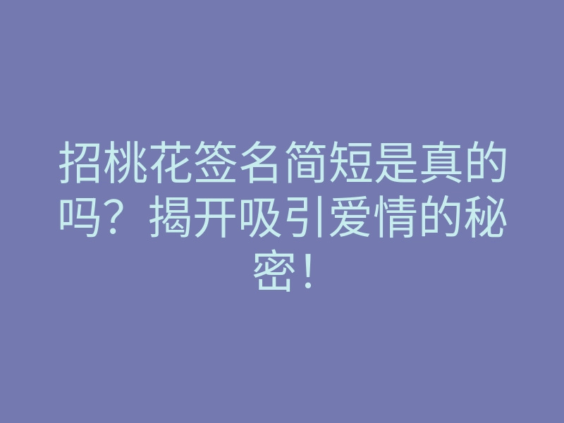 招桃花签名简短是真的吗?揭开吸引爱情的秘密!