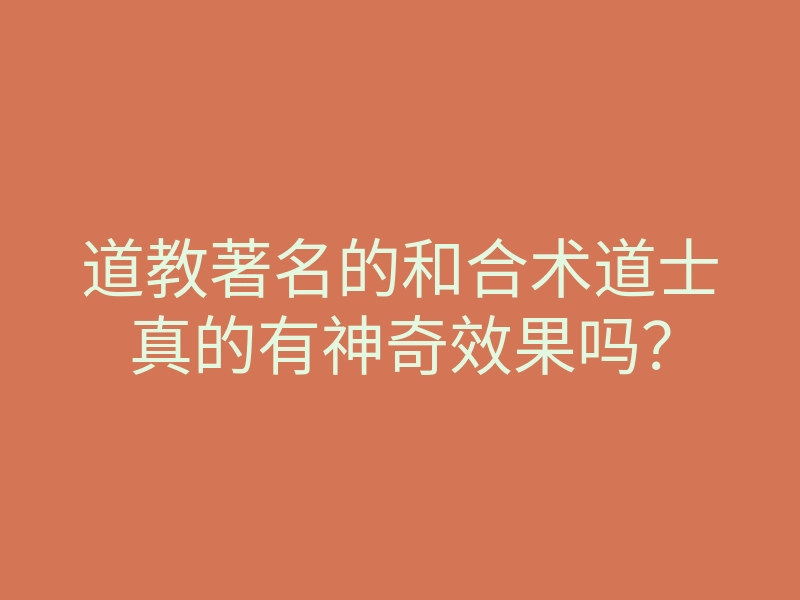 道教著名的和合术道士真的有神奇效果吗?