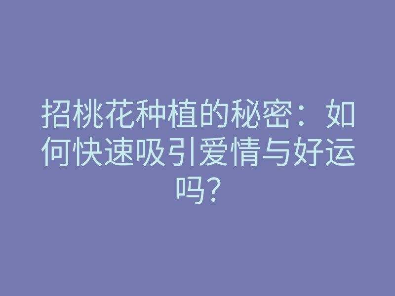 招桃花种植的秘密:如何快速吸引爱情与好运吗?