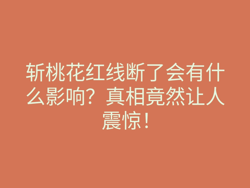 斩桃花红线断了会有什么影响？真相竟然让人震惊！
