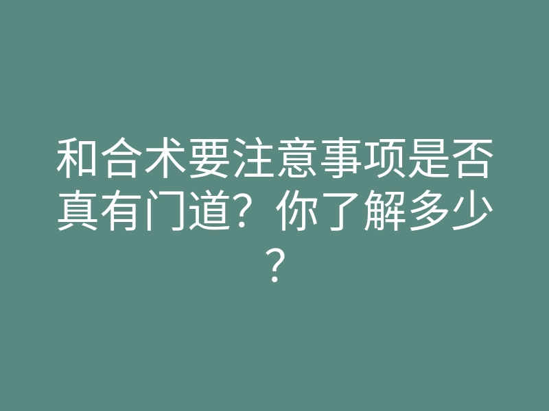 和合术要注意事项是否真有门道?你了解多少?