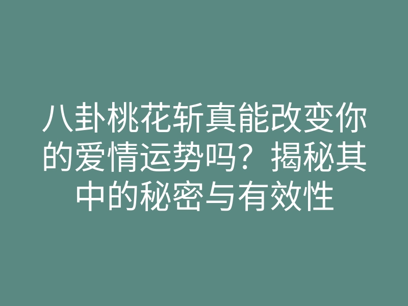 八卦桃花斩真能改变你的爱情运势吗?揭秘其中的秘密与有效性