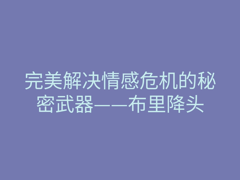 完美解决情感危机的秘密武器——布里降头