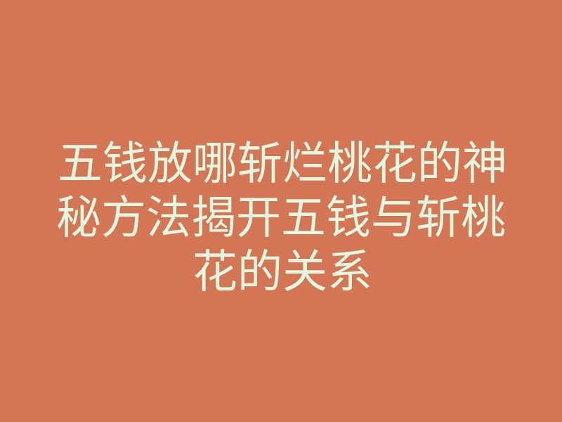 五钱放哪斩烂桃花的神秘方法揭开五钱与斩桃花的关系