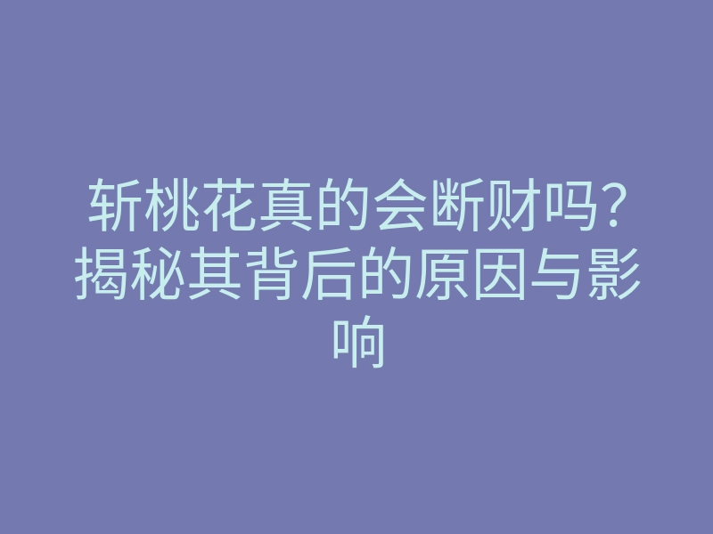 斩桃花真的会断财吗?揭秘其背后的原因与影响
