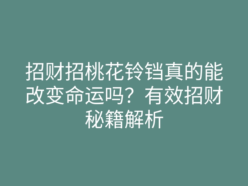 招财招桃花铃铛真的能改变命运吗?有效招财秘籍解析