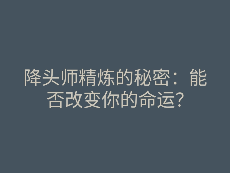 降头师精炼的秘密:能否改变你的命运?