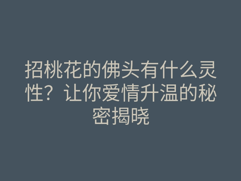招桃花的佛头有什么灵性?让你爱情升温的秘密揭晓