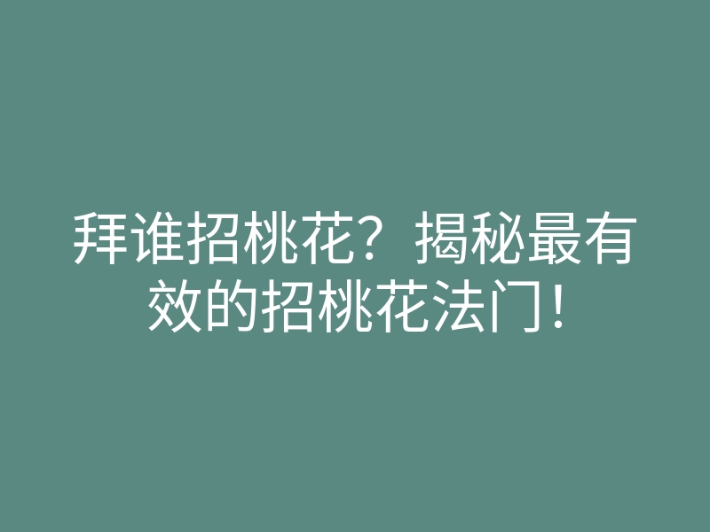 拜谁招桃花?揭秘最有效的招桃花法门!