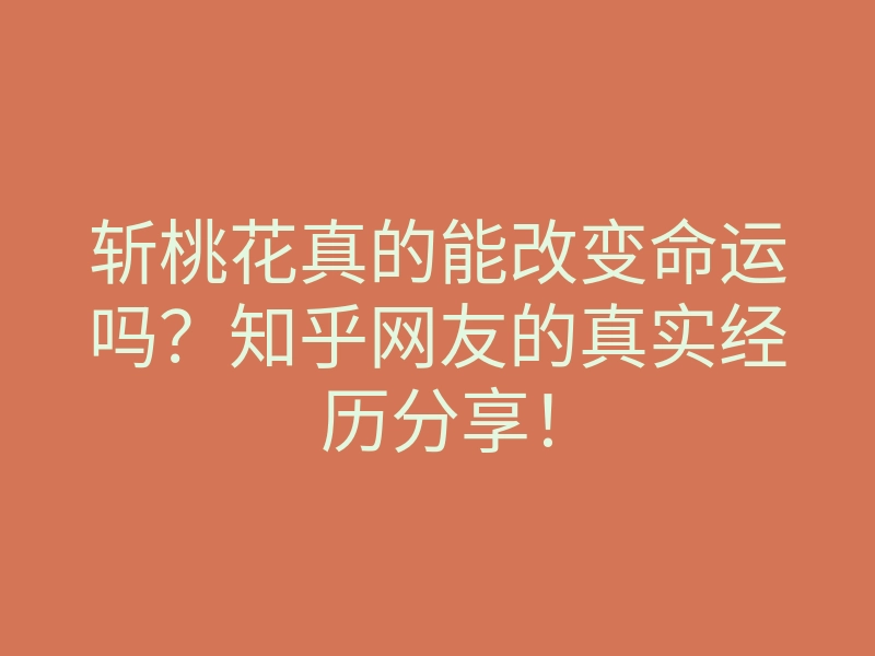 斩桃花真的能改变命运吗?知乎网友的真实经历分享!