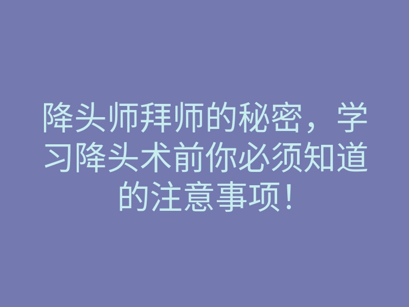 降头师拜师的秘密,学习降头术前你必须知道的注意事项!