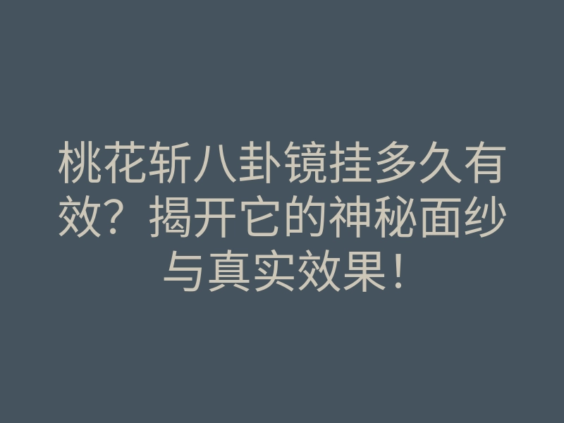 桃花斩八卦镜挂多久有效?揭开它的神秘面纱与真实效果!