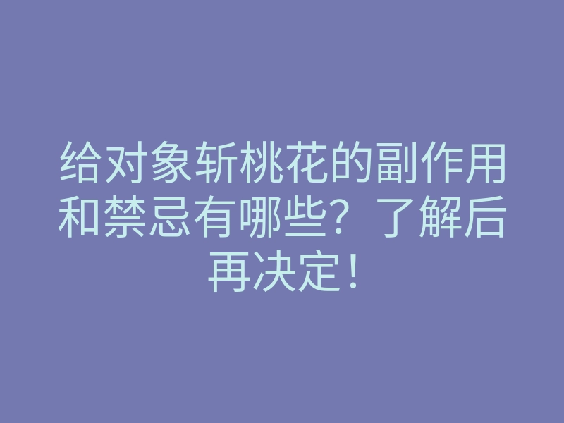给对象斩桃花的副作用和禁忌有哪些?了解后再决定!