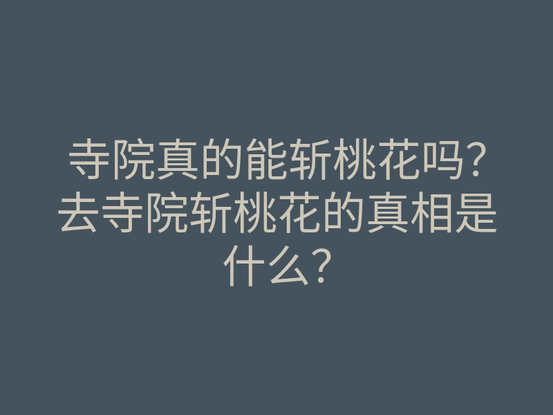 寺院真的能斩桃花吗?去寺院斩桃花的真相是什么?