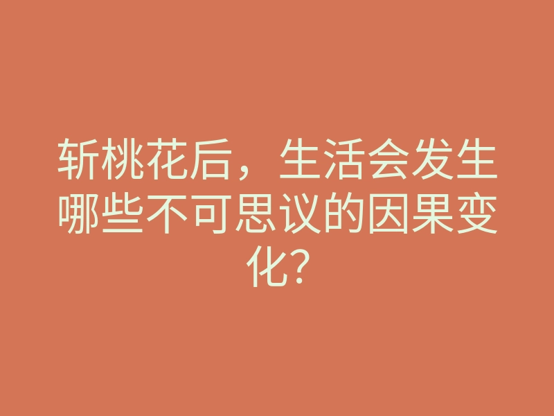 斩桃花后,生活会发生哪些不可思议的因果变化?