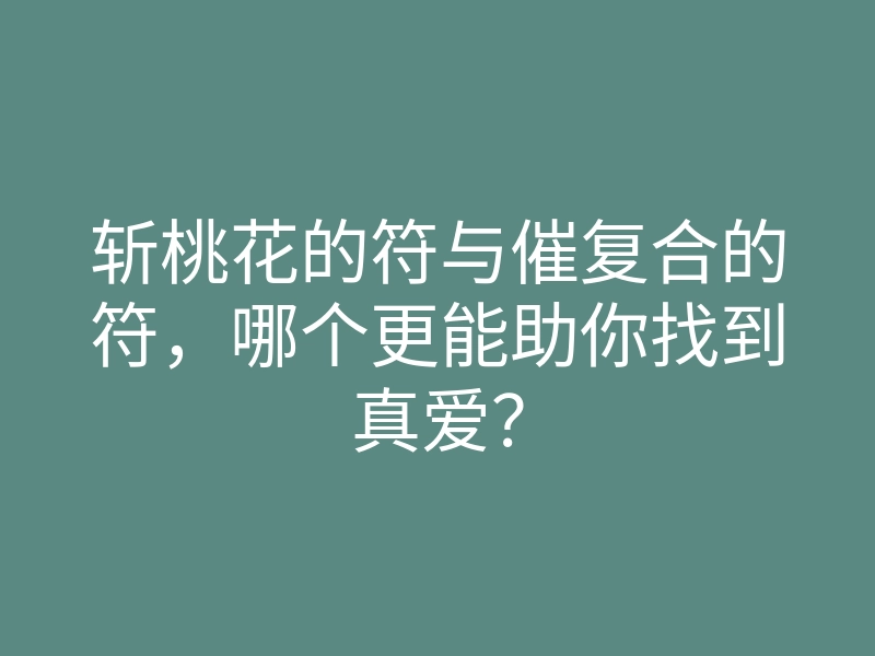 斩桃花的符与催复合的符,哪个更能助你找到真爱?