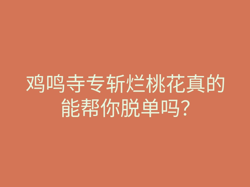 鸡鸣寺专斩烂桃花真的能帮你脱单吗?