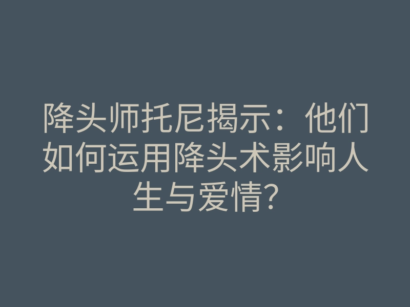 降头师托尼揭示：他们如何运用降头术影响人生与爱情？