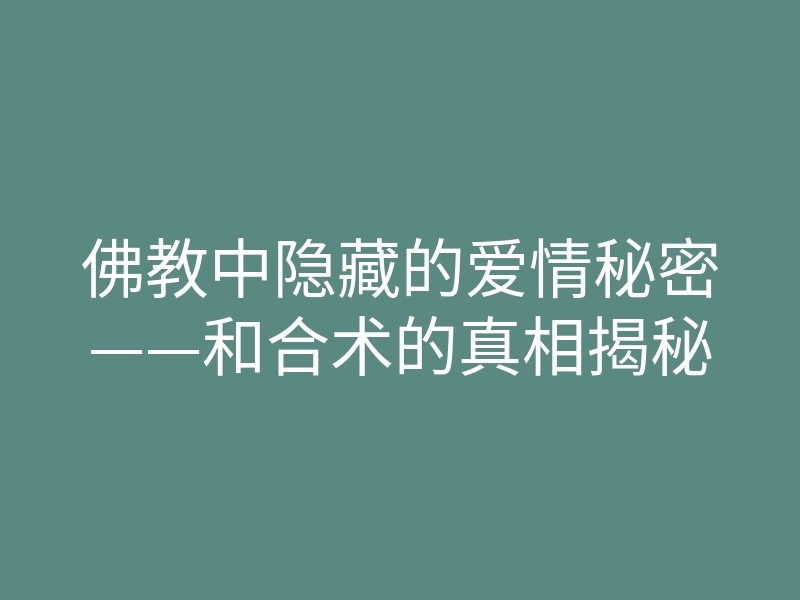 佛教中隐藏的爱情秘密——和合术的真相揭秘