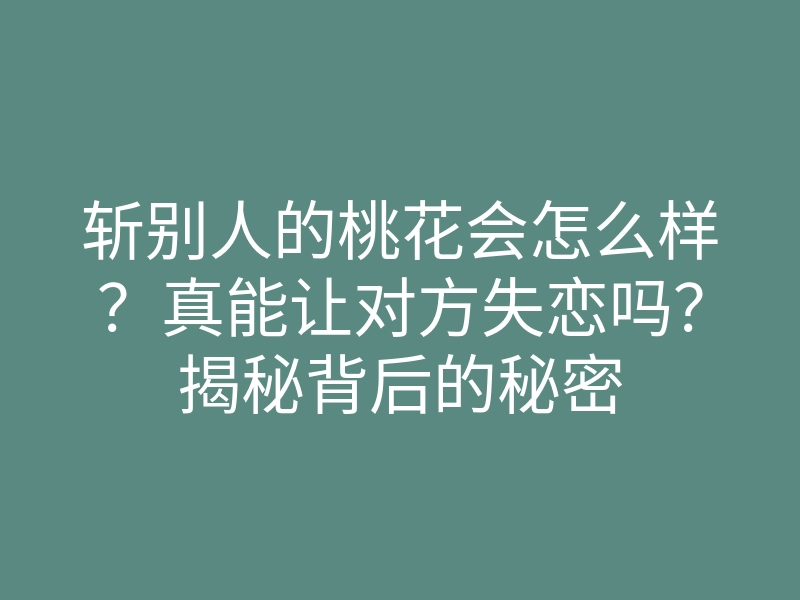 斩别人的桃花会怎么样?真能让对方失恋吗?揭秘背后的秘密