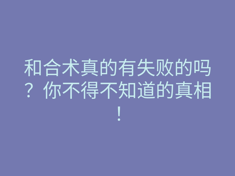 和合术真的有失败的吗？你不得不知道的真相！