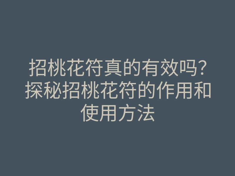 招桃花符真的有效吗?探秘招桃花符的作用和使用方法