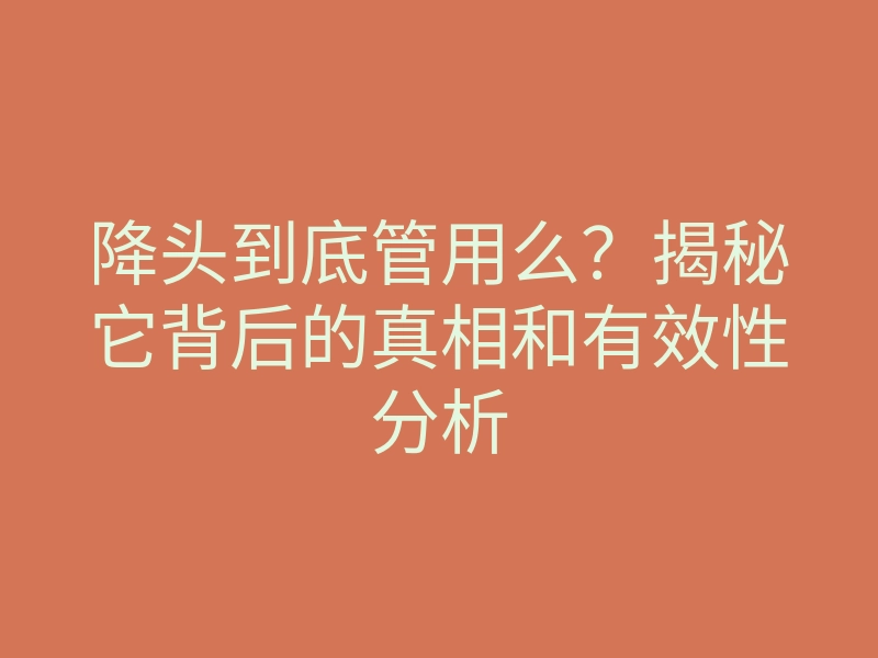 降头到底管用么?揭秘它背后的真相和有效性分析