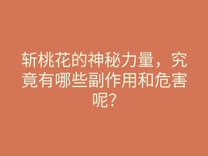 斩桃花的神秘力量,究竟有哪些副作用和危害呢?