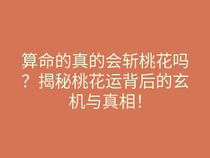 算命的真的会斩桃花吗？揭秘桃花运背后的玄机与真相！