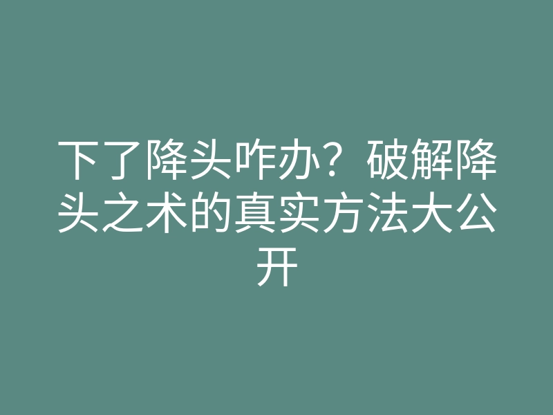 下了降头咋办？破解降头之术的真实方法大公开