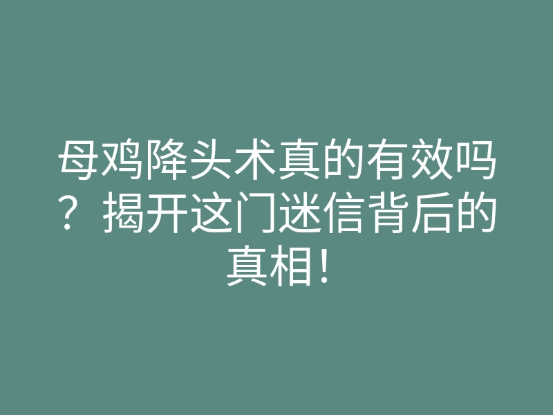母鸡降头术真的有效吗?揭开这门迷信背后的真相!