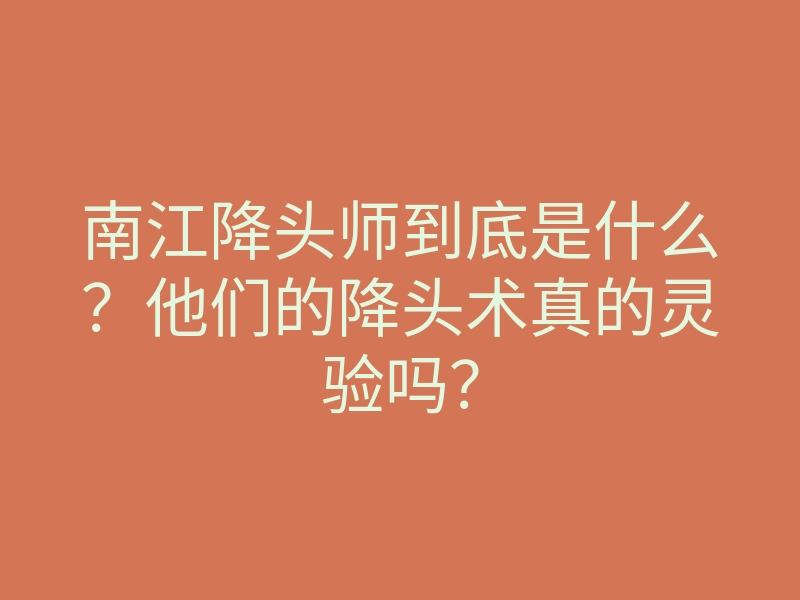 南江降头师到底是什么？他们的降头术真的灵验吗？
